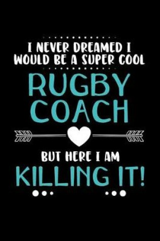 Cover of I Never Dreamed I Would Be a Super Cool Rugby Coach But Here I Am Killing It