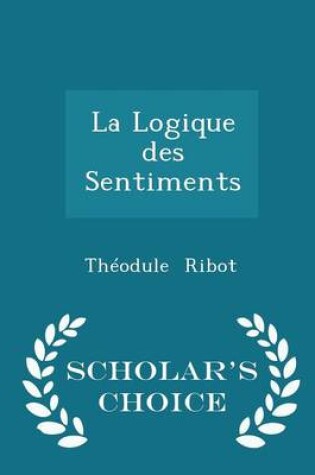 Cover of La Logique Des Sentiments - Scholar's Choice Edition