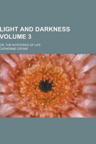 Cover of Light and Darkness; Or, the Mysteries of Life Volume 3