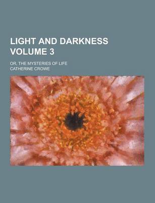 Book cover for Light and Darkness; Or, the Mysteries of Life Volume 3