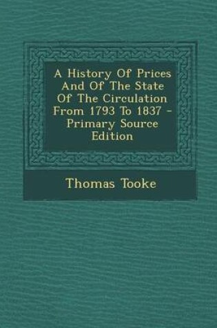 Cover of A History of Prices and of the State of the Circulation from 1793 to 1837 - Primary Source Edition