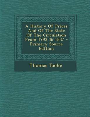 Book cover for A History of Prices and of the State of the Circulation from 1793 to 1837 - Primary Source Edition