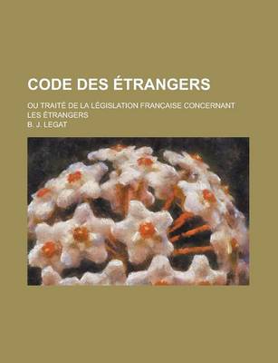 Book cover for Code Des Etrangers; Ou Traite de La Legislation Franc Aise Concernant Les Etrangers