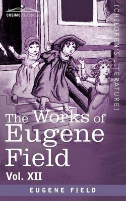 Book cover for The Works of Eugene Field Vol. XII