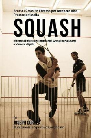 Cover of Brucia I Grassi in Eccesso per ottenere Alte Prestazioni nello Squash