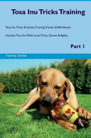 Cover of Tosa Inu Tricks Training Tosa Inu Tricks & Games Training Tracker & Workbook. Includes