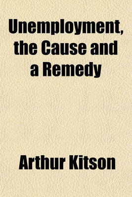 Book cover for Unemployment, the Cause and a Remedy