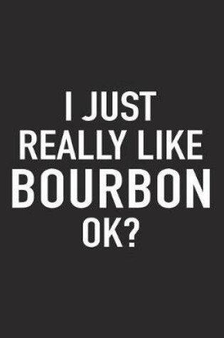 Cover of I Just Really Like Bourbon Ok?