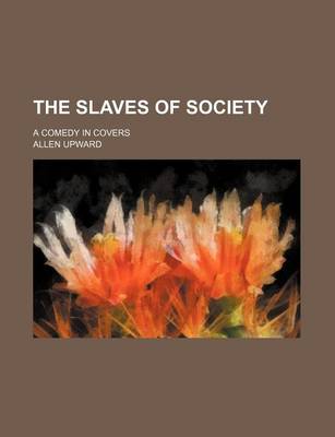 Book cover for The Slaves of Society; A Comedy in Covers