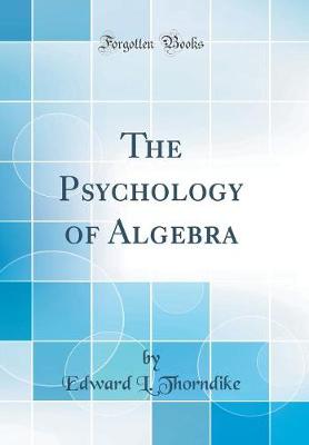 Book cover for The Psychology of Algebra (Classic Reprint)