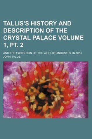 Cover of Tallis's History and Description of the Crystal Palace Volume 1, PT. 2; And the Exhibition of the World's Industry in 1851