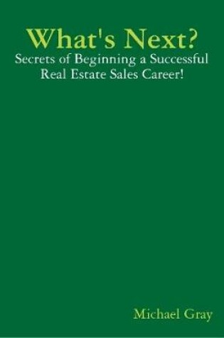Cover of What's Next? - Secrets of Beginning a Successful Real Estate Sales Career!
