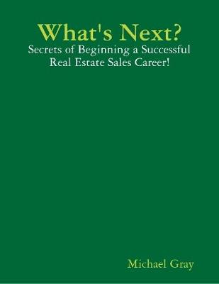 Book cover for What's Next? - Secrets of Beginning a Successful Real Estate Sales Career!