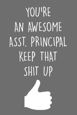 Book cover for You're An Awesome Assistant Principal Keep That Shit Up