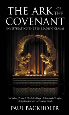 Book cover for The Ark of the Covenant - Investigating the Ten Leading Claims: Including Pharaoh Shishak's Siege of Solomon's Temple, Ethiopia's Ark, the Garden Tomb Legend