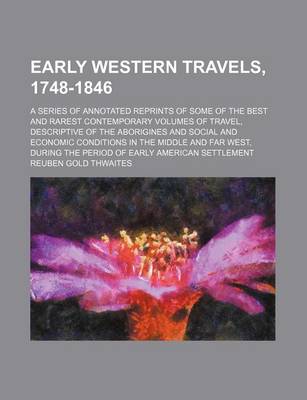 Book cover for Early Western Travels, 1748-1846 (Volume 19); A Series of Annotated Reprints of Some of the Best and Rarest Contemporary Volumes of Travel, Descriptive of the Aborigines and Social and Economic Conditions in the Middle and Far West, During the Period of E