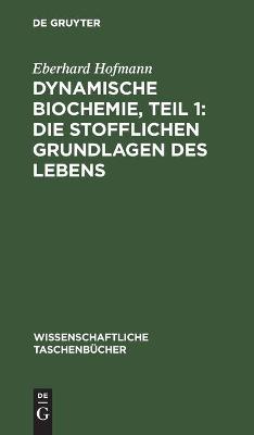 Book cover for Dynamische Biochemie, Teil 1: Die Stofflichen Grundlagen Des Lebens