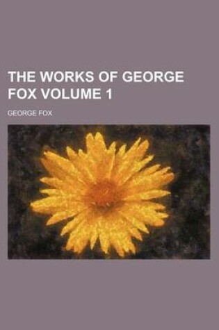 Cover of The Works of George Fox Volume 1