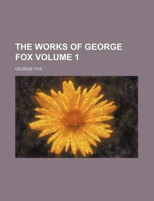 Book cover for The Works of George Fox Volume 1