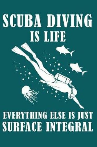 Cover of Scuba diving is life everything else is just surface integral