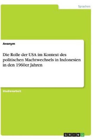 Cover of Die Rolle der USA im Kontext des politischen Machtwechsels in Indonesien in den 1960er Jahren