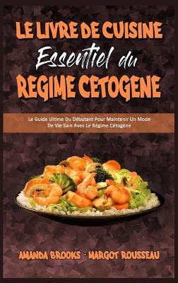 Book cover for Le Livre De Cuisine Essentiel Du Régime Cétogène