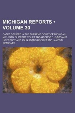 Cover of Michigan Reports (Volume 30); Cases Decided in the Supreme Court of Michigan