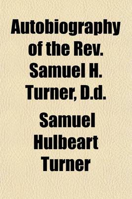 Book cover for Autobiography of the REV. Samuel H. Turner, D.D; Late Professor of Biblical Learning and the Interpretation of Scripture, in the General Theological Seminary of the Protestant Episcopal Church in the United States