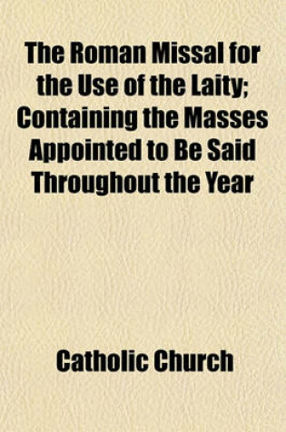 Cover of The Roman Missal for the Use of the Laity; Containing the Masses Appointed to Be Said Throughout the Year