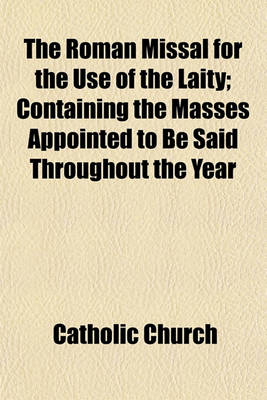 Book cover for The Roman Missal for the Use of the Laity; Containing the Masses Appointed to Be Said Throughout the Year