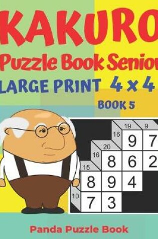 Cover of Kakuro Puzzle Book Senior - Large Print 4 x 4 - Book 5