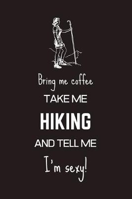 Book cover for Bring Me Coffee Take Me Hiking And Tell Me I'm Sexy!