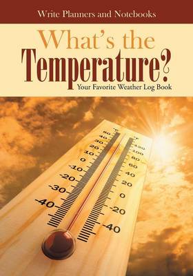 Book cover for What's the Temperature? Your Favorite Weather Log Book