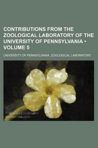 Cover of Contributions from the Zoological Laboratory of the University of Pennsylvania (Volume 5)