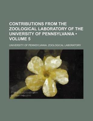 Book cover for Contributions from the Zoological Laboratory of the University of Pennsylvania (Volume 5)