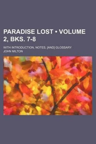 Cover of Paradise Lost (Volume 2, Bks. 7-8); With Introduction, Notes, [And] Glossary