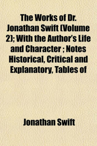 Cover of The Works of Dr. Jonathan Swift (Volume 2); With the Author's Life and Character; Notes Historical, Critical and Explanatory, Tables of