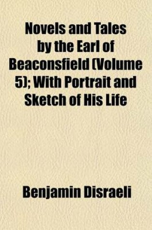 Cover of Novels and Tales by the Earl of Beaconsfield (Volume 5); With Portrait and Sketch of His Life