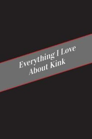 Cover of Everything I Love About Kink
