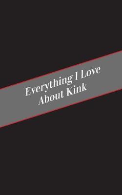 Book cover for Everything I Love About Kink