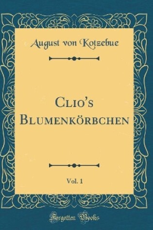 Cover of Clio's Blumenkoerbchen, Vol. 1 (Classic Reprint)