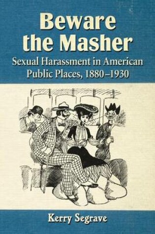 Cover of Beware the Masher: Sexual Harassment in American Public Places, 1880-1930