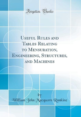 Book cover for Useful Rules and Tables Relating to Mensuration, Engineering, Structures, and Machines (Classic Reprint)