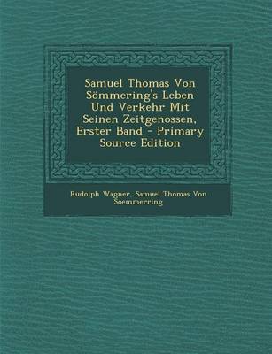 Book cover for Samuel Thomas Von Sommering's Leben Und Verkehr Mit Seinen Zeitgenossen, Erster Band - Primary Source Edition