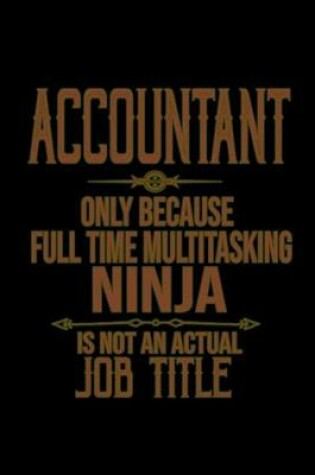 Cover of Accountant only because full time multitasking ninja is an actual job title
