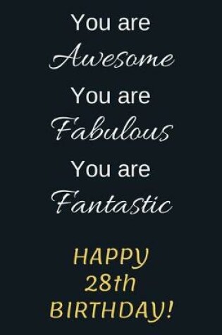 Cover of You are Awesome You are Fabulous You are Fantastic Happy 28th Birthday