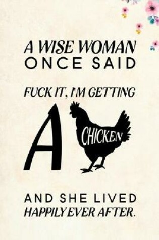 Cover of A Wise Woman Once Said Fuck it, I'm Getting a Chicken And She Lived Happily Ever After.