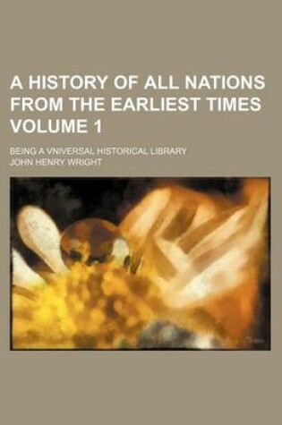 Cover of A History of All Nations from the Earliest Times Volume 1; Being a Vniversal Historical Library