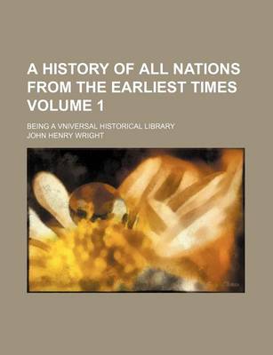 Book cover for A History of All Nations from the Earliest Times Volume 1; Being a Vniversal Historical Library