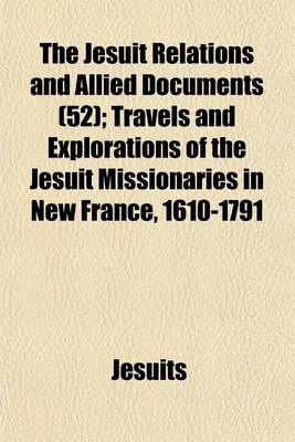 Book cover for The Jesuit Relations and Allied Documents (52); Travels and Explorations of the Jesuit Missionaries in New France, 1610-1791